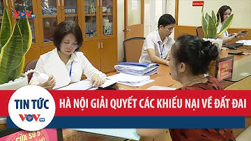 Hà Nội giải quyết nhiều khiếu nại, tố cáo về đất đai