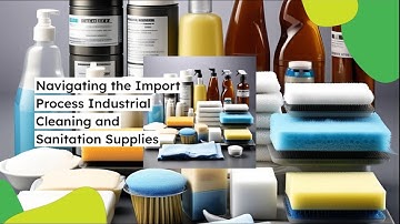 Navigating the Import Process: Industrial Cleaning and Sanitation Supplies