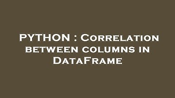 PYTHON : Correlation between columns in DataFrame