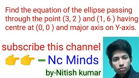 find the equation of the ellipse passing through the point (3,2) and (1,6) having centre at (0,0) an