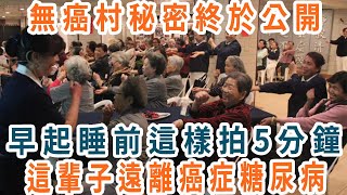 無癌村秘密終於公開，早起睡前這樣拍5分鐘，這輩子遠離癌症糖尿病