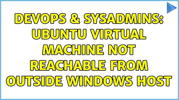 DevOps & SysAdmins: Ubuntu virtual machine not reachable from outside Windows host (2 Solutions!!)