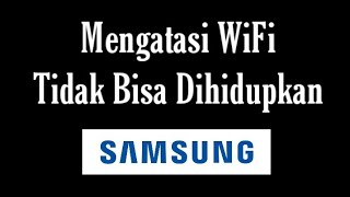 Cara Mengatasi Wifi HP Samsung Tidak Bisa On