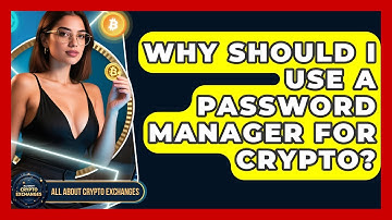 Why Should I Use A Password Manager For Crypto? - All About Crypto Exchanges