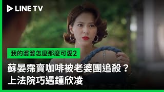 【我的婆婆怎麼那麼可愛2】EP01蘇晏霈賣咖啡被老婆團追殺上法院巧遇鍾欣凌 | LINE TV 共享追劇生活