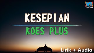KOES PLUS -  KESEPIAN (Lirik   Audio)