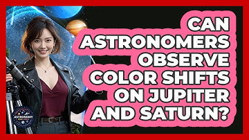 Can Astronomers Observe Color Shifts On Jupiter And Saturn? - Astronomy Made Simple