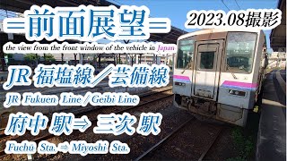 【前面展望＃642】JR福塩線／芸備線　府中駅⇒三次駅　202308撮影