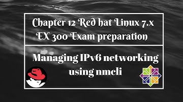 Chapter 12 Red Hat Linux 7.x EX 300 exam Managing IPv6 networking using nmcli