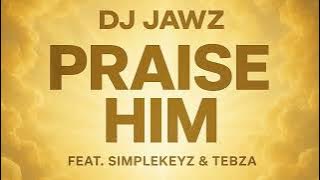 DJ Jawz - Praise Him (feat. Simplekeyz & Tebza)