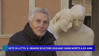 ARTE IN LUTTO: IL GRANDE SCULTORE GIULIANO VANGI MORTO A 93 ANNI