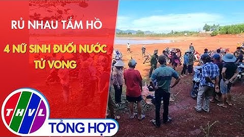 Rủ nhau tắm hồ, 4 nữ sinh đuối nước tử vong