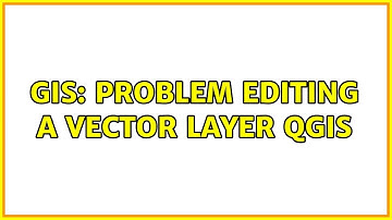 GIS: Problem editing a vector layer QGIS