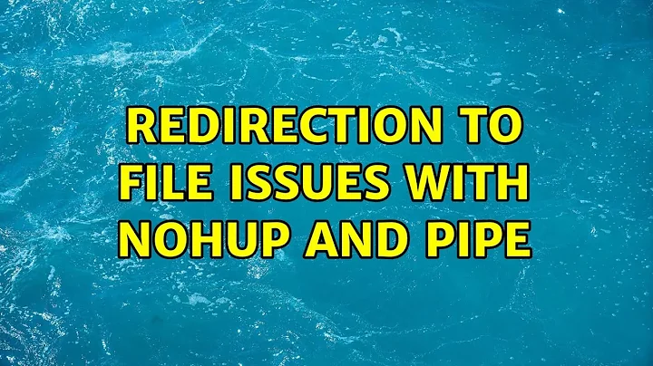 redirection to file issues with nohup and pipe