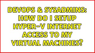 Famous DevOps & SysAdmins: How do I setup Hyper-V internet access to my virtual machines? (2 Solutions!!) Wealth