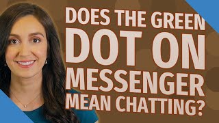 Does the green dot on messenger mean chatting?
