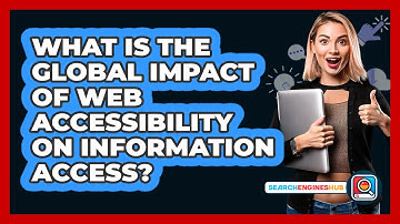 What Is The Global Impact Of Web Accessibility On Information Access? - SearchEnginesHub.com