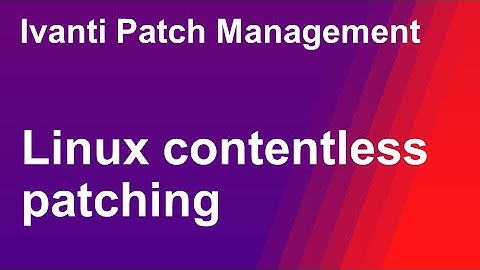 Ivanti Patch - contentless Linux patching compared with content-based patching for Windows and macOS