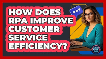How Does RPA Improve Customer Service Efficiency? - Customer Support Coach
