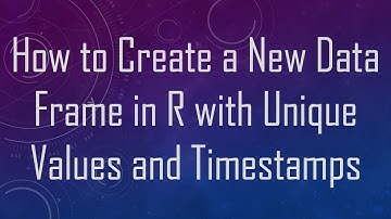 How to Create a New Data Frame in R with Unique Values and Timestamps