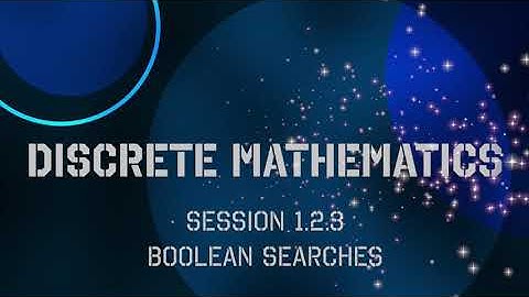 1.2.3 Discrete Math - Session 1.2.3 - Par 1.2: Boolean Searches