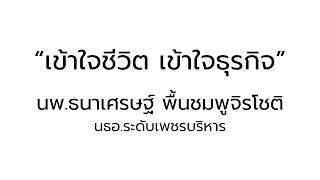 เข้าใจชีวิต เข้าใจธุรกิจ - นพ.ธนาเศรษฐ์ พื้นชมพูจิรโชตินธอ.ระดับเพชรบริหาร