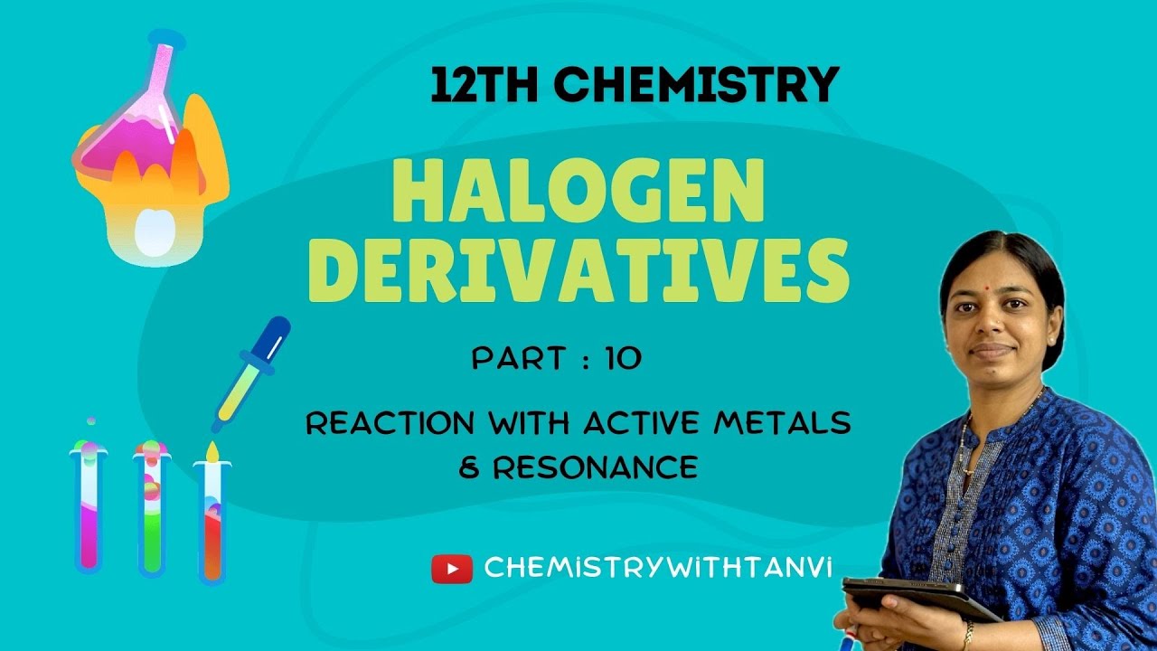 Halogen Derivatives Part 10:  Reactions with metals & Resonance