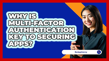 Why Is Multi-Factor Authentication Key To Securing Apps?
