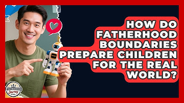 How Do Fatherhood Boundaries Prepare Children For The Real World? - Fatherhood Journey Network
