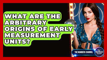What Are The Arbitrary Origins Of Early Measurement Units? - The Numbers Channel