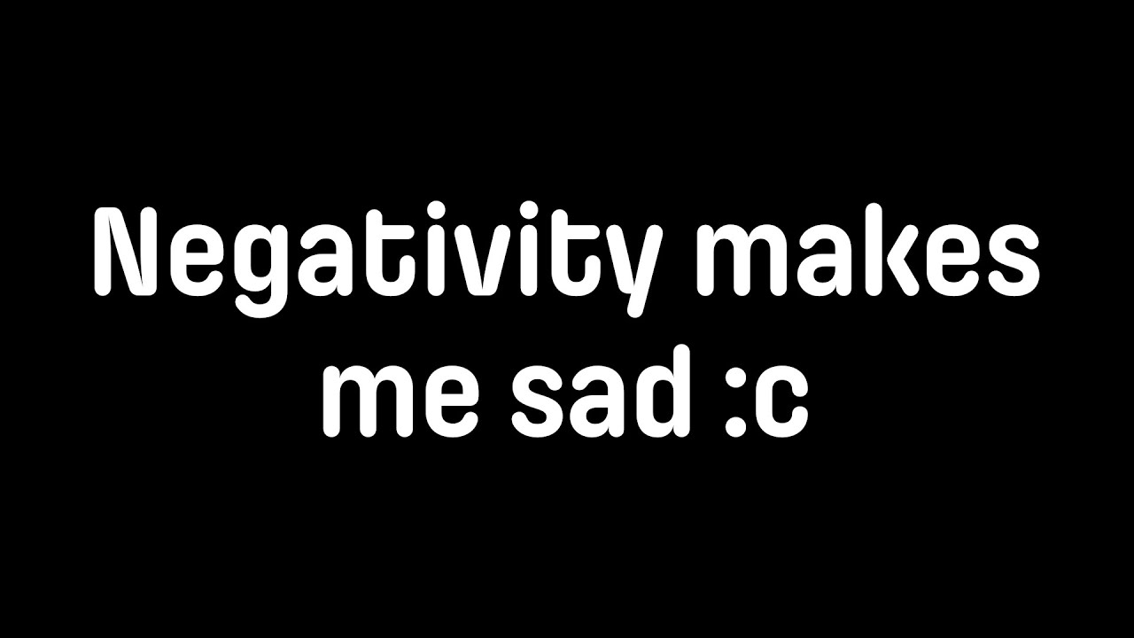 Negativity on the Internet makes me sad :c - YouTube