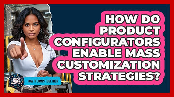 How Do Product Configurators Enable Mass Customization Strategies? - How It Comes Together