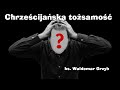 ks. Waldemar Grzyb - Chrześcijańska tożsamość