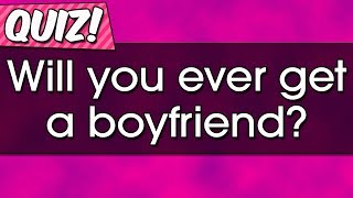 Quiz - Will you ever find a boyfriend?