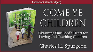 Come Ye Children | Charles H. Spurgeon | Christian Audiobook