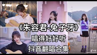 〔抖音翻唱合集〕《朱容君-兔子牙》唱得好好听，声音超好听的小姐姐