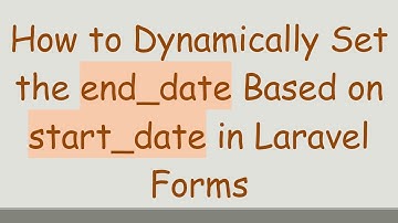 How to Dynamically Set the end_date Based on start_date in Laravel Forms