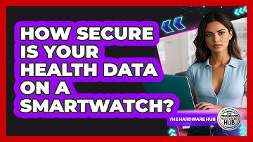 How Secure Is Your Health Data On A Smartwatch? - The Hardware Hub