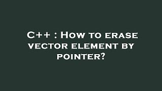 C++ : How to erase vector element by pointer