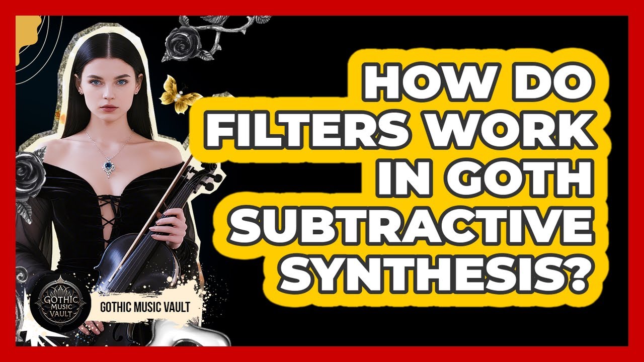 How Do Filters Work In Goth Subtractive Synthesis?