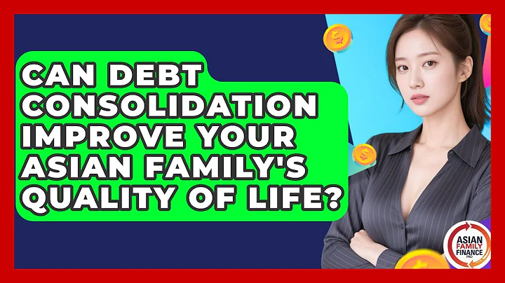 Can Debt Consolidation Improve Your Asian Family's Quality Of Life? - Asian Family Finance Pro