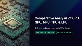 Comparative Analysis of CPU, GPU, NPU, TPU and LPU | Guided by Dr. Shaligram Prajapat sir