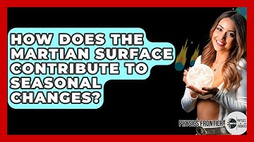 How Does The Martian Surface Contribute To Seasonal Changes? - Physics Frontier