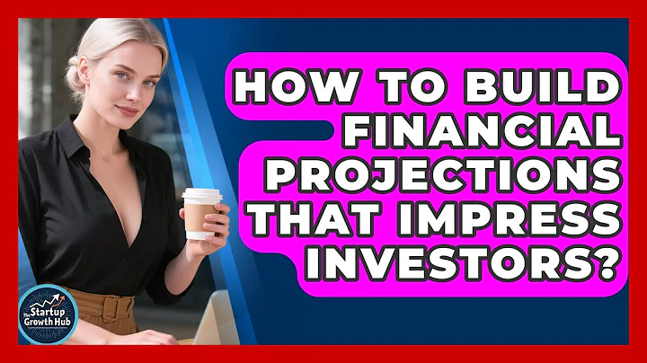 How To Build Financial Projections That Impress Investors? - The Startup Growth Hub