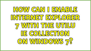 How can I enable Internet Explorer 7 with the Utilu IE Collection on Windows 7? (3 Solutions!!)