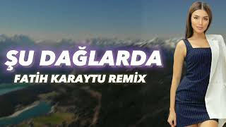 Şu Dağlarda - Fatih Karaytu Remix (Yeni 2023) Resimi