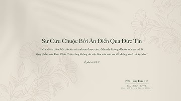 Sự Cứu Chuộc Bởi Ân Điển Qua Đức Tin | Ps. John Huynh.