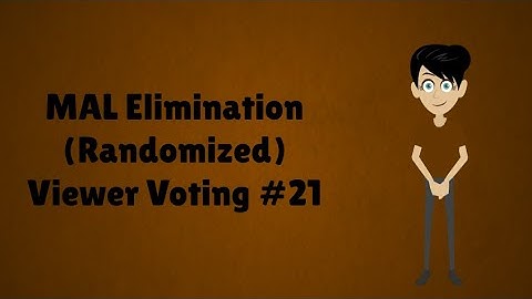 MAL Elimination (Randomized) Viewer Voting Episode 21