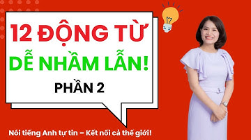 TOP 12 Động Từ Dễ Gây Nhầm Lẫn – Giải Thích Siêu Dễ Hiểu (Phần 2)
