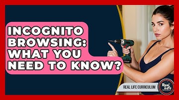 Incognito Browsing: What You Need To Know? - Real Life Curriculum